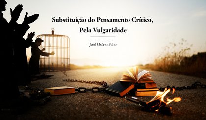 SUBSTITUIÇÃO DO PENSAMENTO CRÍTICO, PELA VULGARIDADE (Foto: GERADO POR IA)